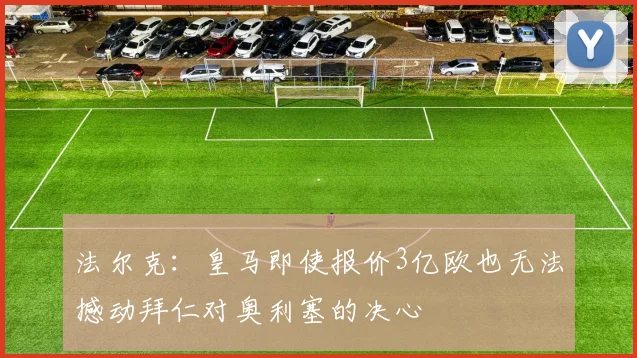 法尔克：皇马即使报价3亿欧也无法撼动拜仁对奥利塞的决心