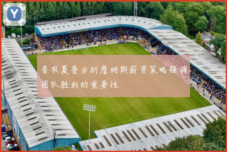香农夏普分析詹姆斯薪资策略强调团队胜利的重要性